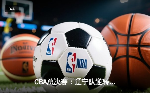 CBA总决赛：辽宁队逆转广东队夺冠，郭艾伦荣膺FMVP - 3